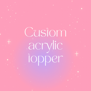 CUSTOM Acrylic Topper or MOLD